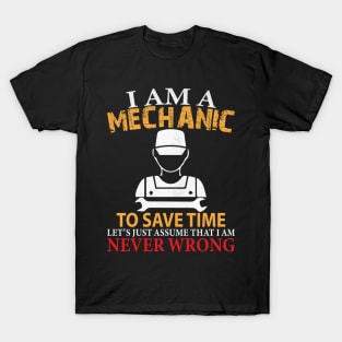 I am a Mechanic to Save Time Let's Just Assume that I am Never Wrong Funny Mechanic Gift T-Shirt